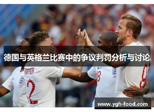 德国与英格兰比赛中的争议判罚分析与讨论